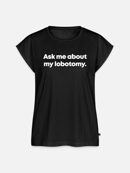 Ask me about my lobotomy - Frauen Premium Bio Top - Schwarz