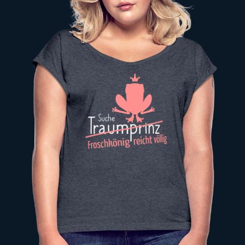 Suche Traumprinz Variante 2 - Frauen T-Shirt mit gerollten Ärmeln