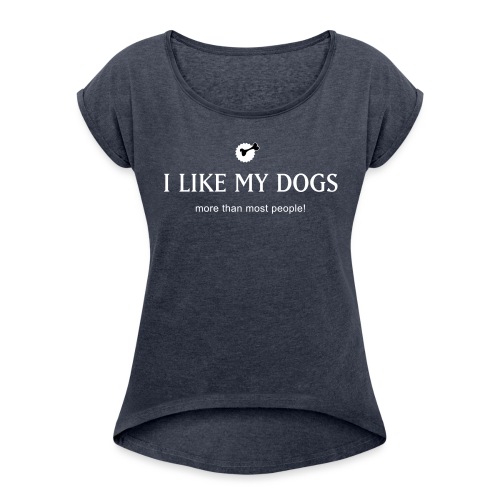Like my dogs - Frauen T-Shirt mit gerollten Ärmeln