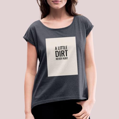 Dirt doesn’t hurt - Naisten T-paita, jossa rullatut hihat