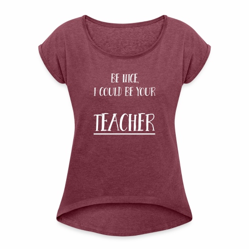 Be nice, I could be your teacher - Frauen T-Shirt mit gerollten Ärmeln