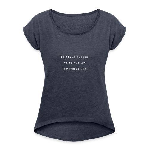 Be brave enough to be bad at something new - Vrouwen T-shirt met opgerolde mouwen