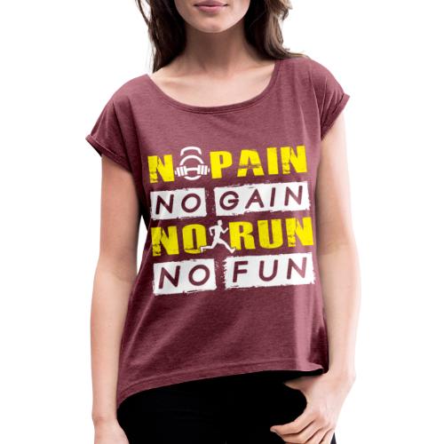 No Pain No Gain No Run No Fun - Women's T-Shirt with rolled up sleeves