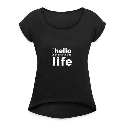 ONE HELLO CAN CHANGE YOUR LIFE - Frauen T-Shirt mit gerollten Ärmeln