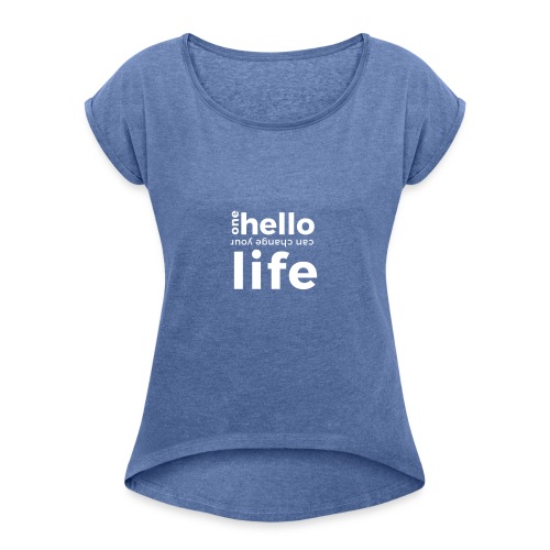 ONE HELLO CAN CHANGE YOUR LIFE - Frauen T-Shirt mit gerollten Ärmeln