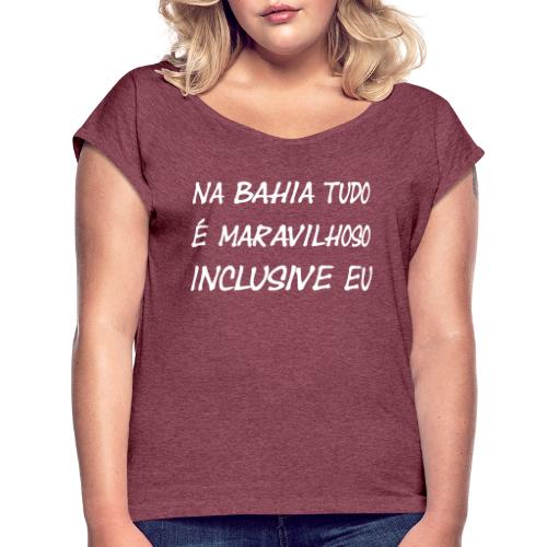 Na Bahia tudo é maravilhoso inclusive eu - Frauen T-Shirt mit gerollten Ärmeln