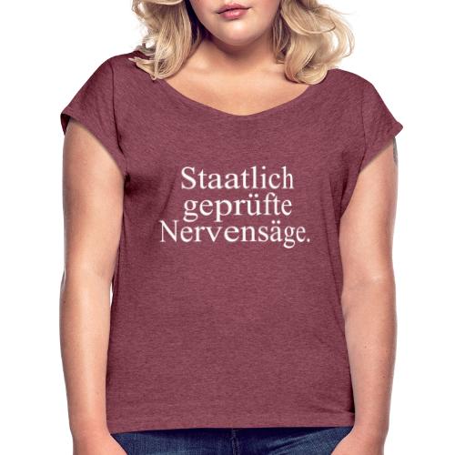 Staatlich geprüfte Nervensäge - Frauen T-Shirt mit gerollten Ärmeln