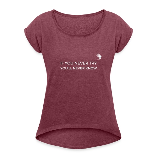 IF YOU NEVER TRY YOU LL NEVER KNOW - Frauen T-Shirt mit gerollten Ärmeln