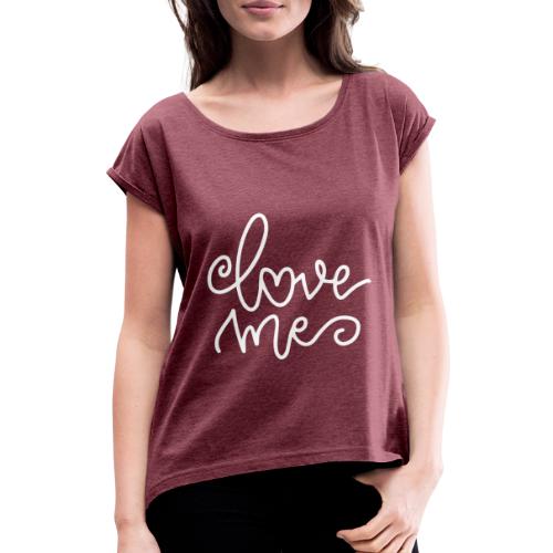 Love Me - Frauen T-Shirt mit gerollten Ärmeln