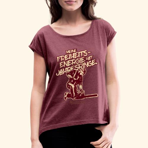 Freiheitsenergie hat Jahresringe Holzfällerspruch - Frauen T-Shirt mit gerollten Ärmeln