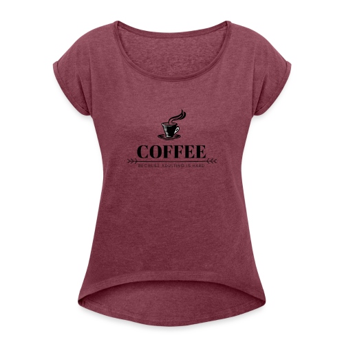 Coffee because adulting is hard - Vrouwen T-shirt met opgerolde mouwen
