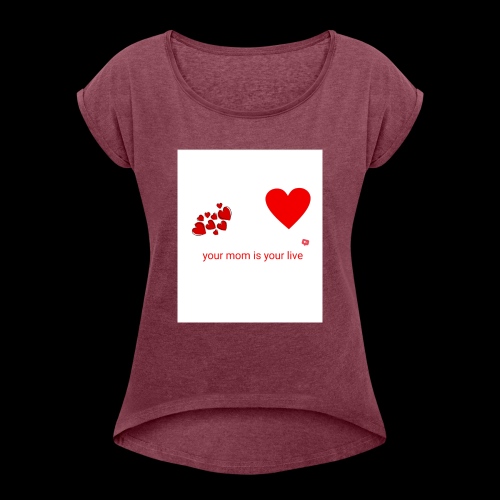 Your mom is your life - Women's T-Shirt with rolled up sleeves