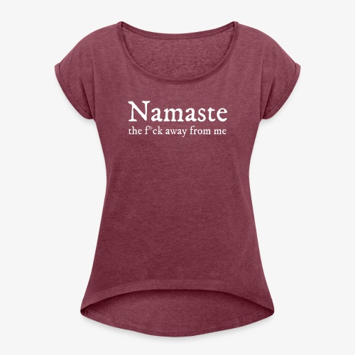 Namaste (the f * ck away from me) - Women's T-Shirt with rolled up sleeves