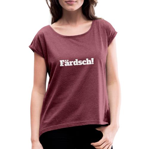 Färdsch - Frauen T-Shirt mit gerollten Ärmeln