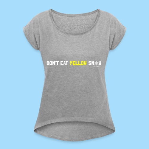 Dont eat yellow snow - Frauen T-Shirt mit gerollten Ärmeln