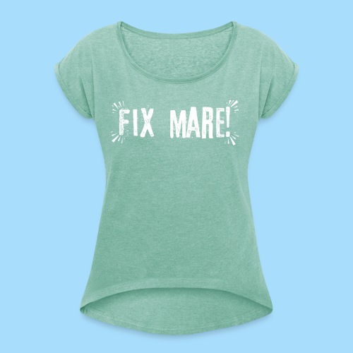Fix Mare! - Frauen T-Shirt mit gerollten Ärmeln