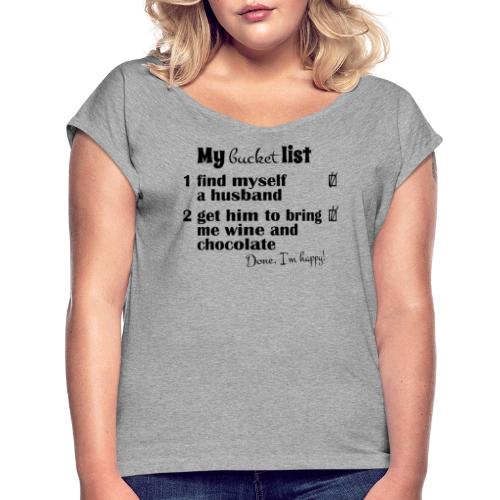My bucket list, husband bring wine and chocholate - Naisten T-paita, jossa rullatut hihat