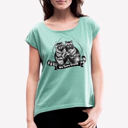 Raccoon – We love trash - Frauen T-Shirt mit gerollten Ärmeln