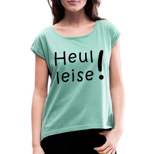 Heul leise ! - Frauen T-Shirt mit gerollten Ärmeln