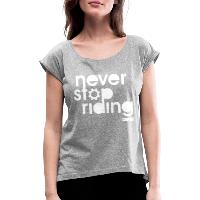 Never Stop Riding - Women's T-Shirt with rolled up sleeves heather grey