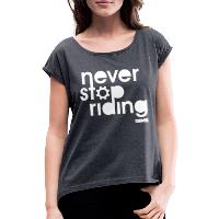 Never Stop Riding - Women's T-Shirt with rolled up sleeves heather navy