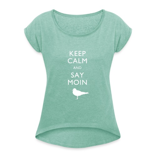 KEEP CALM AND SAY MOIN - Frauen T-Shirt mit gerollten Ärmeln