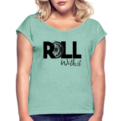 Amy's 'Roll with it' design (black text) - Women's T-Shirt with rolled up sleeves