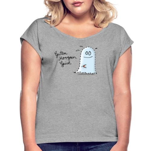 Guten Morgan Geist - Frauen T-Shirt mit gerollten Ärmeln