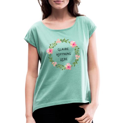 Glaube - Hoffnung - Liebe - Frauen T-Shirt mit gerollten Ärmeln