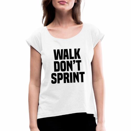 Walk don't sprint - Women's T-Shirt with rolled up sleeves