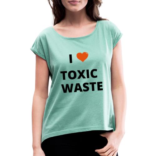real genius i heart toxic waste - Women's T-Shirt with rolled up sleeves