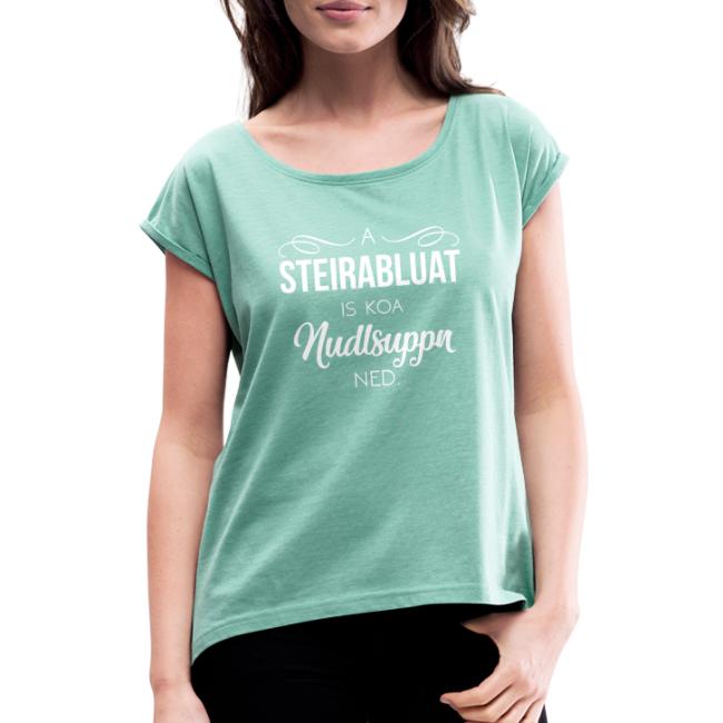 A Steirabluat is koa Nudlsuppn ned - Frauen T-Shirt mit gerollten Ärmeln