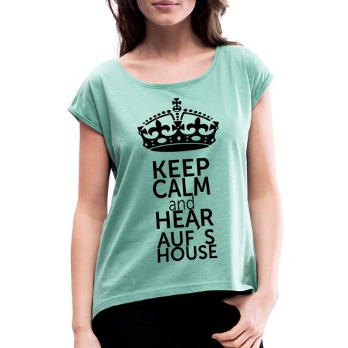 Auf s House Keep Calm - Frauen T-Shirt mit gerollten Ärmeln