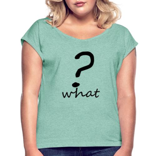 what? - Camiseta con manga enrollada mujer
