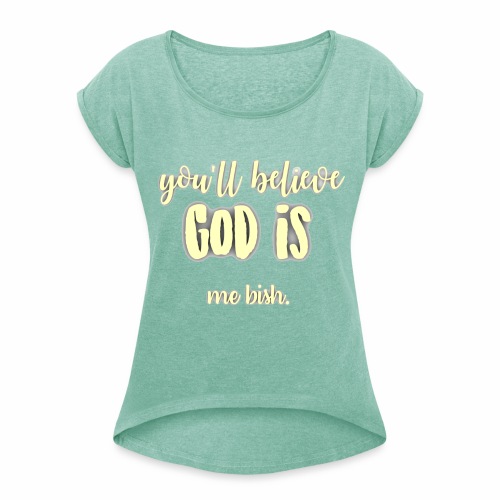 God is... me bish. - Women's T-Shirt with rolled up sleeves