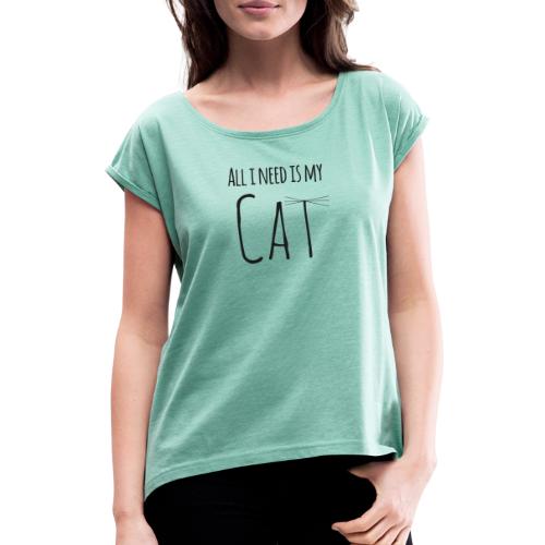 All i need is my cat - Frauen T-Shirt mit gerollten Ärmeln