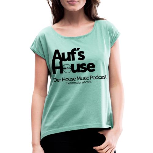 Auf´s House Podcast 1 - Frauen T-Shirt mit gerollten Ärmeln