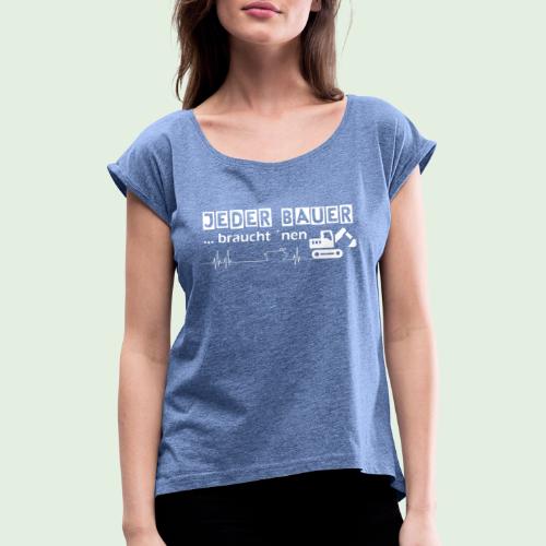 Jeder Bauer ... braucht 'nen Bagger - Frauen T-Shirt mit gerollten Ärmeln