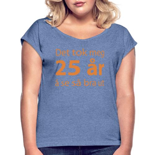 det tok meg 25 a r - T-skjorte med rulleermer for kvinner