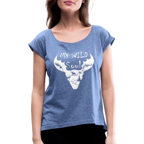 Wild Soul | Wildnis | Elch in Natur | Wilde Seele - Frauen T-Shirt mit gerollten Ärmeln