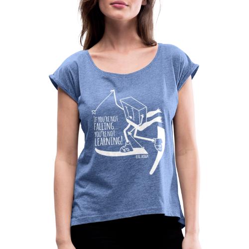 if you're not falling you're not learning - Women's T-Shirt with rolled up sleeves