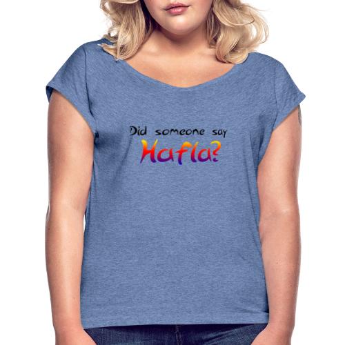 Did someone say Hafla? - Women's T-Shirt with rolled up sleeves