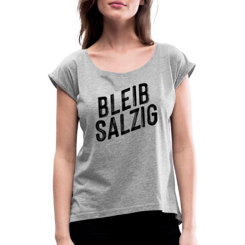 Bleib salzig - Frauen T-Shirt mit gerollten Ärmeln