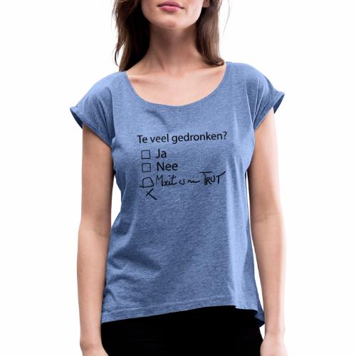 Te veel Gedronken - Vrouwen T-shirt met opgerolde mouwen