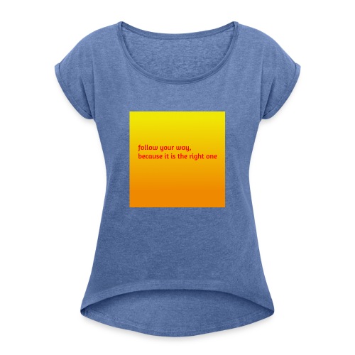 follow your way, because it is the right - Frauen T-Shirt mit gerollten Ärmeln