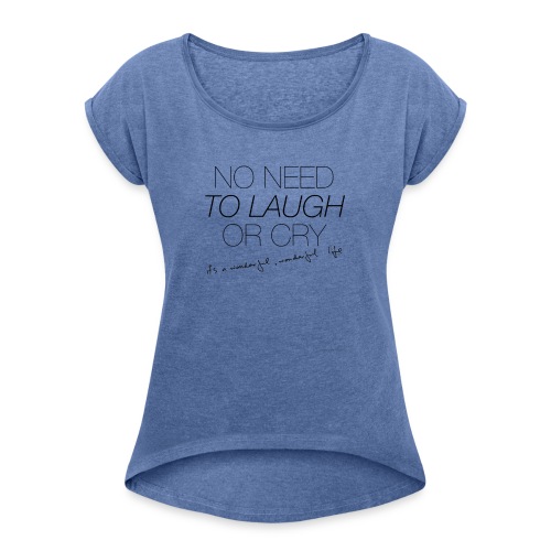 No Need to laugh or cry - Women's T-Shirt with rolled up sleeves