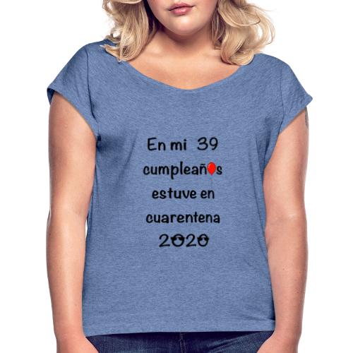 En mi 39 cumpleaños estuve en la cuarentena 2020 - Camiseta con manga enrollada mujer