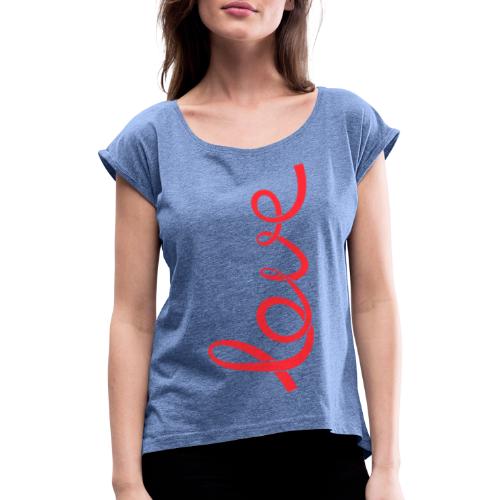 Love - Frauen T-Shirt mit gerollten Ärmeln