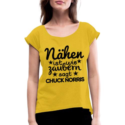 Nähen ist wie zaubern sagt Chuck Norris - Frauen T-Shirt mit gerollten Ärmeln