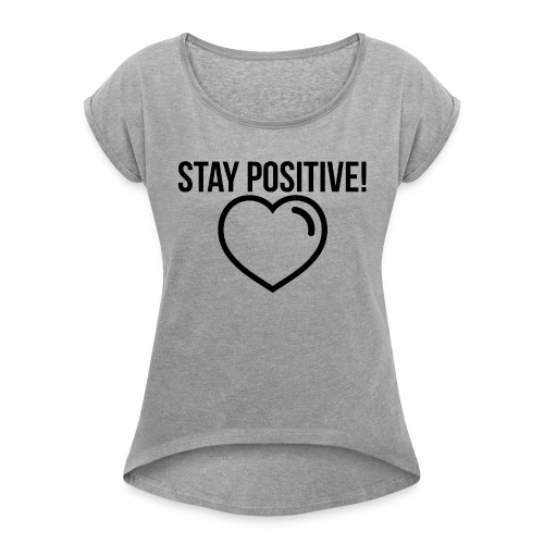 Stay Positive! - Frauen T-Shirt mit gerollten Ärmeln